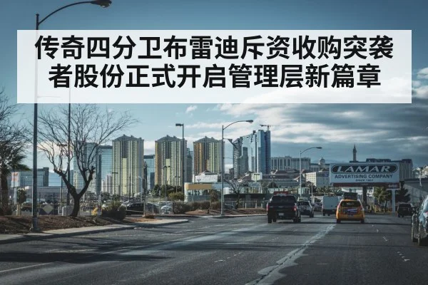 传奇四分卫布雷迪斥资收购突袭者股份正式开启管理层新篇章